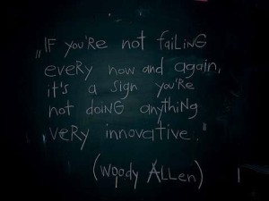 If you're not failing... -- Woody Allen